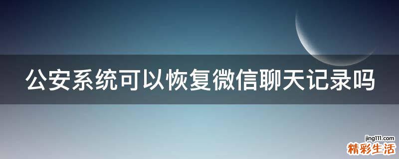 公安系统可以恢复微信聊天记录吗