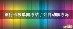 银行卡被单向冻结了会自动解冻吗