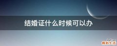 结婚证什么时候可以办