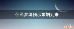 什么梦境预示婚姻到来