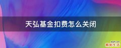 天弘基金扣费怎么关闭