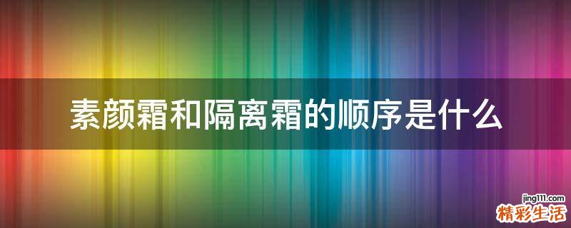 素颜霜和隔离霜的顺序是什么