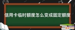 信用卡临时额度怎么变成固定额度