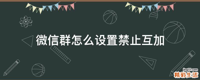 微信群怎么设置禁止互加