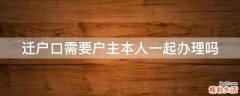 迁户口需要户主本人一起办理吗