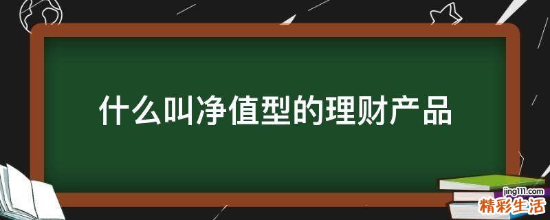 什么叫净值型的理财产品