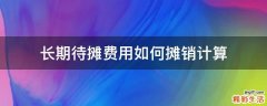 长期待摊费用如何摊销计算
