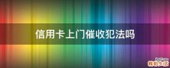 信用卡上门催收犯法吗