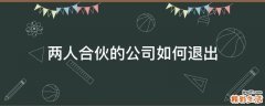 两人合伙的公司如何退出
