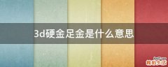 3d硬金足金是什么意思