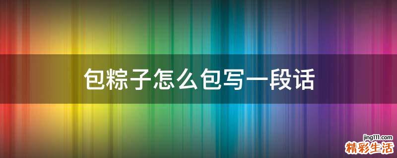 包粽子怎么包写一段话