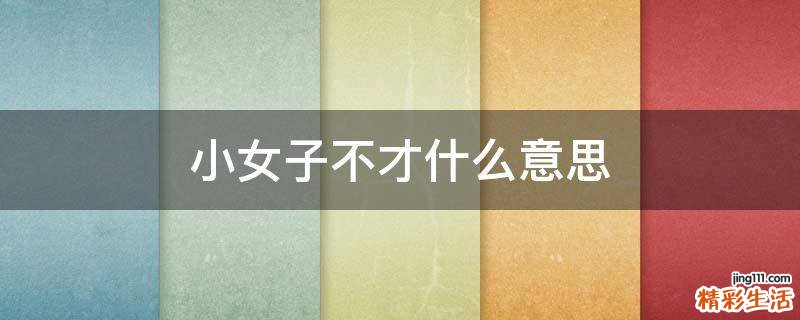 小女子不才什么意思