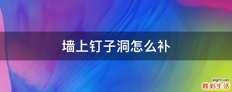 墙上钉子洞怎么补