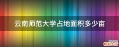云南师范大学占地面积多少亩