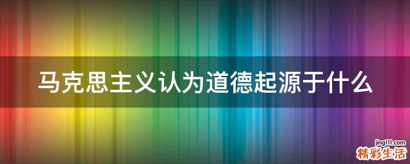 马克思主义认为道德起源于什么