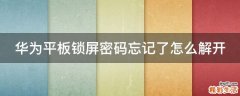 华为平板锁屏密码忘记了怎么解开