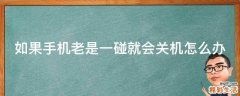 如果手机老是一碰就会关机怎么办
