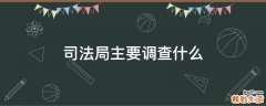 司法局主要调查什么