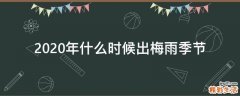 2020年什么时候出梅雨季节