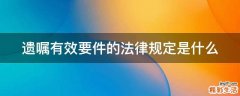 遗嘱有效要件的法律规定是什么