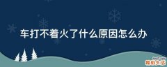 车打不着火了什么原因怎么办