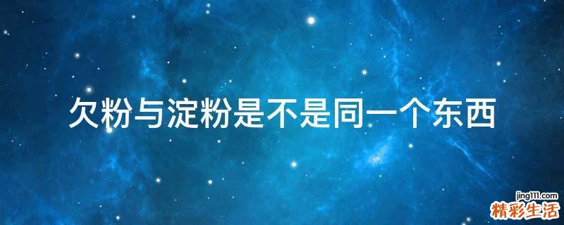 欠粉与淀粉是不是同一个东西