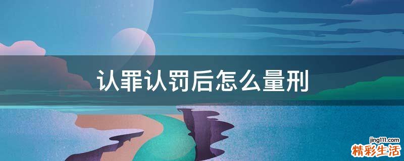 认罪认罚后怎么量刑