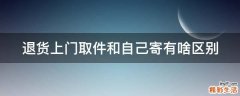 退货上门取件和自己寄有啥区别