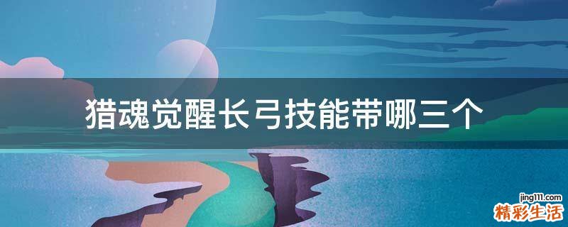 猎魂觉醒长弓技能带哪三个