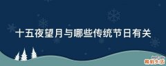 十五夜望月与哪些传统节日有关