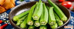 秋葵能冷冻长期储存吗 秋葵冷冻保存前是否焯水