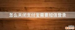 怎么关闭支付宝需要短信登录