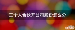 三个人合伙开公司股份怎么分