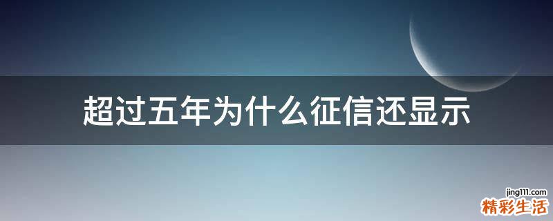 超过五年为什么征信还显示