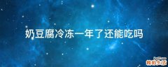 奶豆腐冷冻一年了还能吃吗