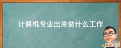 计算机专业出来做什么工作
