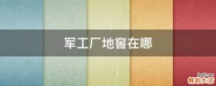 军工厂地窖在哪