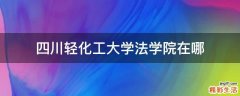 四川轻化工大学法学院在哪