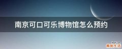 南京可口可乐博物馆怎么预约