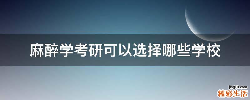 麻醉学考研可以选择哪些学校