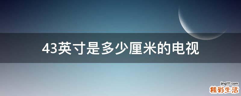 43英寸是多少厘米的电视