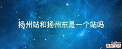 扬州站和扬州东是一个站吗