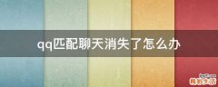qq匹配聊天消失了怎么办