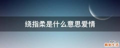 绕指柔是什么意思爱情