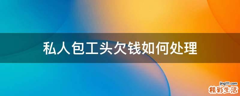 私人包工头欠钱如何处理
