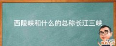 西陵峡和什么的总称长江三峡