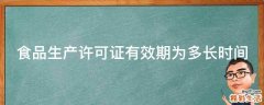 食品生产许可证有效期为多长时间