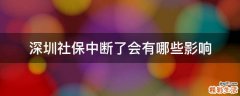 深圳社保中断了会有哪些影响