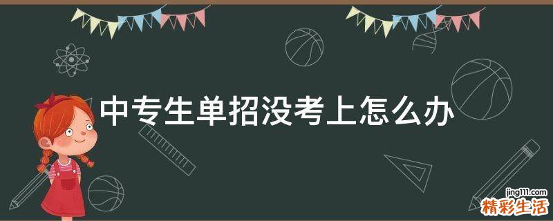 中专生单招没考上怎么办