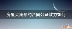 房屋买卖预约合同公证效力如何